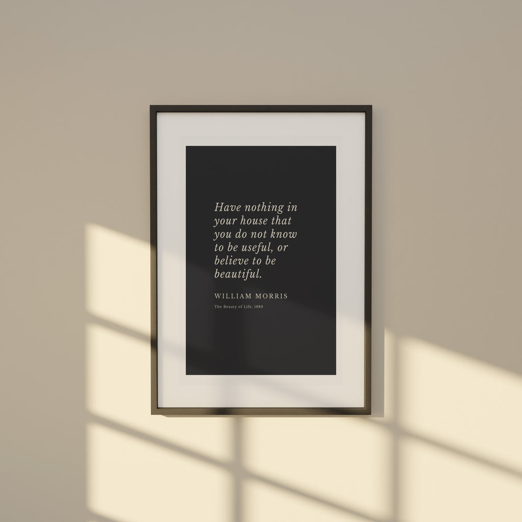 William Morris Quote Poster | "Have nothing in your house that you do not know to be useful, or believe to be beautiful." Matte Finish, A2 Size